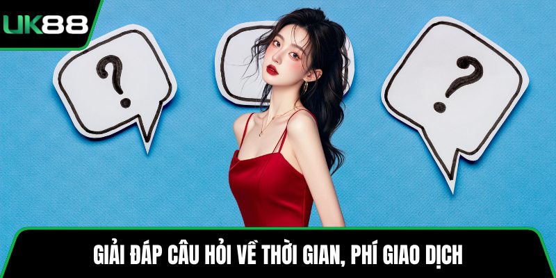 Giải đáp câu hỏi về thời gian, phí giao dịch